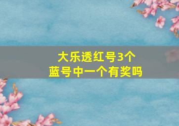 大乐透红号3个 蓝号中一个有奖吗